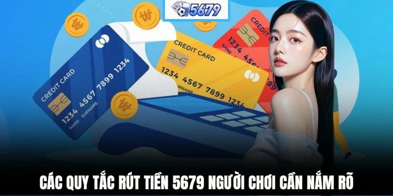 Các quy tắc rút tiền 5679 người chơi cần nắm rõ