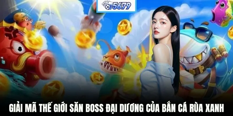 Giải mã thế giới săn boss đại dương của Bắn Cá Rùa Xanh