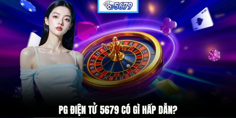 PG điện tử 5679 có gì hấp dẫn?